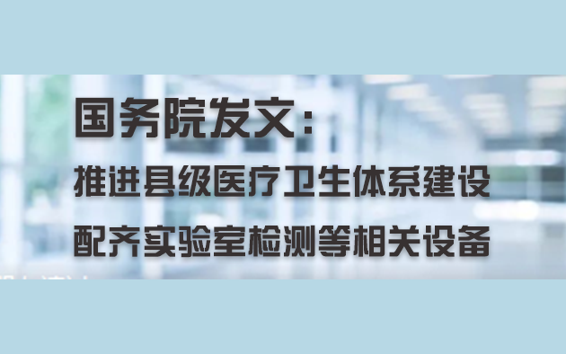 國務院發(fā)文：推進縣級醫(yī)療衛(wèi)生體系建設(shè)，配齊實驗室檢測等相關(guān)設(shè)備